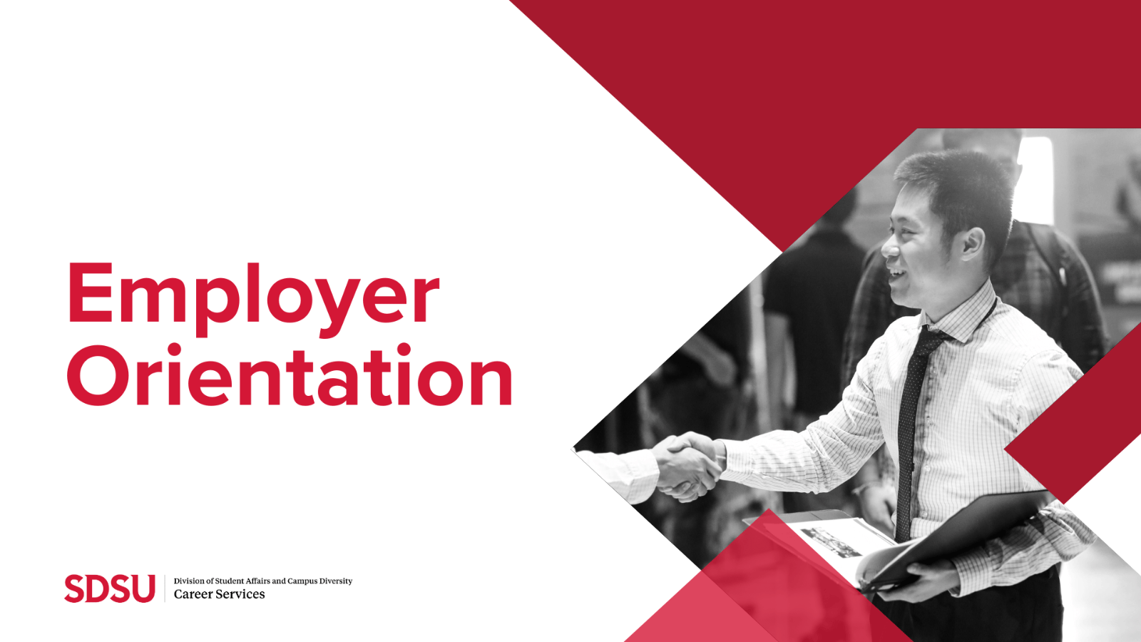 Powerpoint introduction slide that says: “Employer Orientation” and contains an image of a young male dressed in a button up shirt and tie holding a binder with one hand and shaking someone’s hand with the other hand. The slide also contains the SDSU Career Services logo.